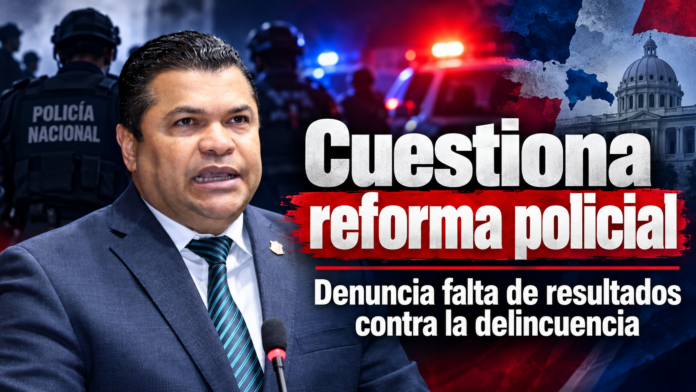Diputado cuestiona reforma policial y denuncia falta de resultados contra la delincuencia